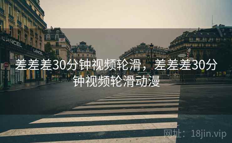 差差差30分钟视频轮滑，差差差30分钟视频轮滑动漫