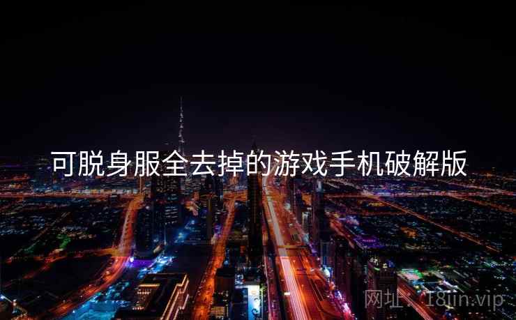可脱身服全去掉的游戏手机破解版