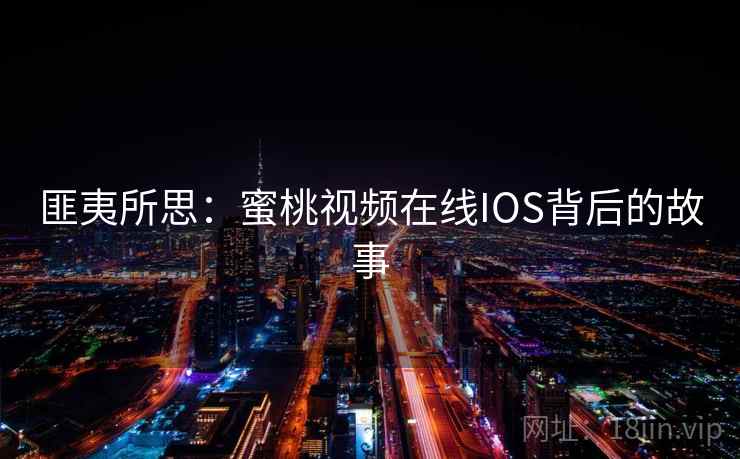 匪夷所思：蜜桃视频在线IOS背后的故事