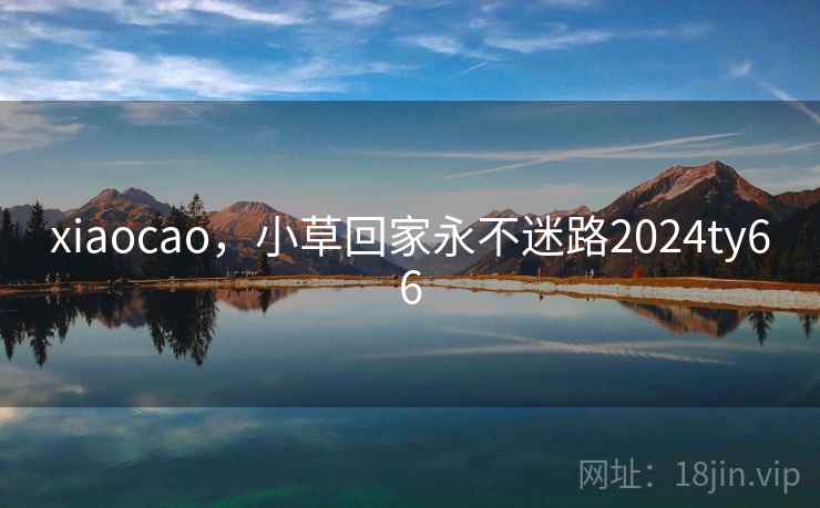 xiaocao，小草回家永不迷路2024ty66