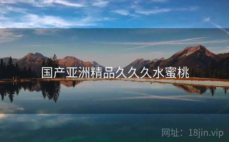 国产亚洲精品久久久水蜜桃