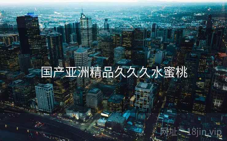 国产亚洲精品久久久水蜜桃
