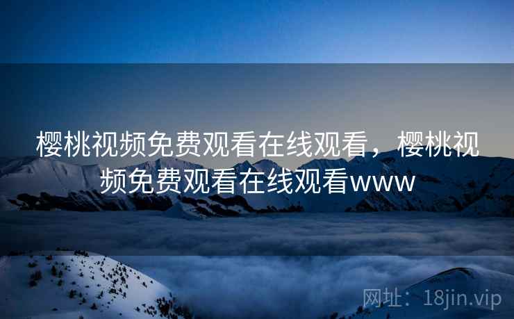樱桃视频免费观看在线观看，樱桃视频免费观看在线观看www