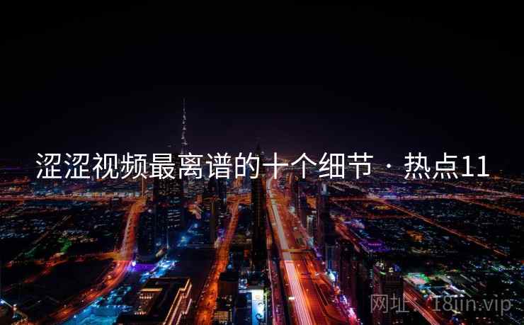 涩涩视频最离谱的十个细节 · 热点11